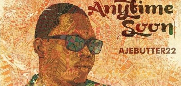 Ajebutter-AnytimeSoon1-702x336