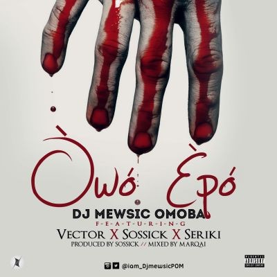 Music Dj Mewsic Owo Epo Ft Vector Seriki Sossick Prod By