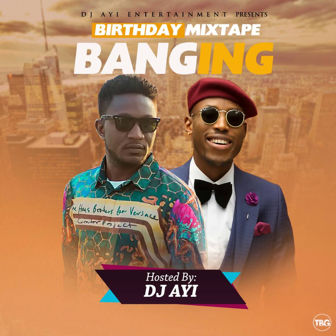 MIXTAPE: DJ Ayi - Banging (Birthday Mixtape)
