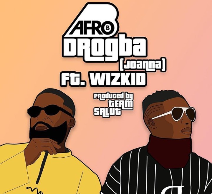 Afro B ft. Wizkid – Drogba (Joanna)