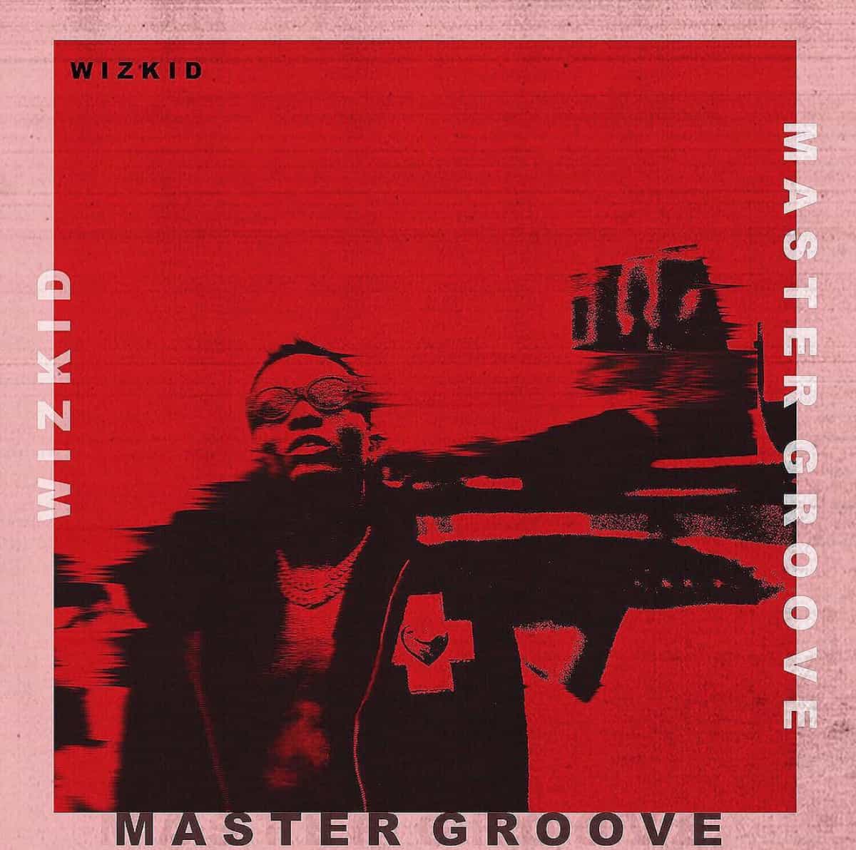 LYRICS: Wizkid - "Master Groove" Lyrics