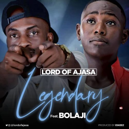 Lord Of Ajasa ft. Bolaji  – “Legendary