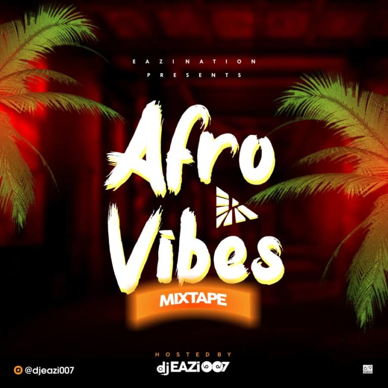 MIXTAPE: DJ Eazi007 – “Afro Vibes Mix”