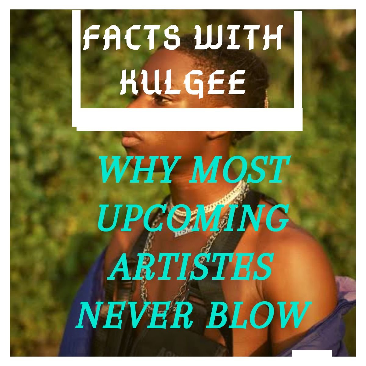 Facts With Kulgee: Why Most Upcoming Artistes never blow