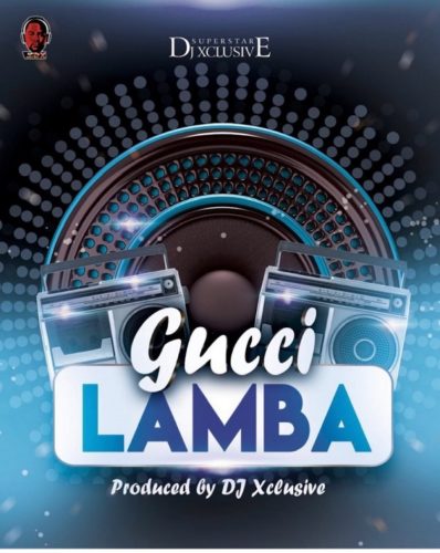 DJ Xclusive – “Gucci Lamba”