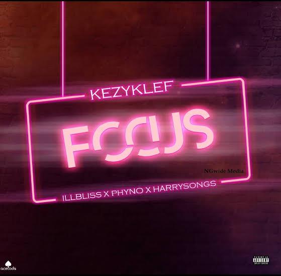 KezyKlef ft. illbliss X Phyno X Harrysong focus