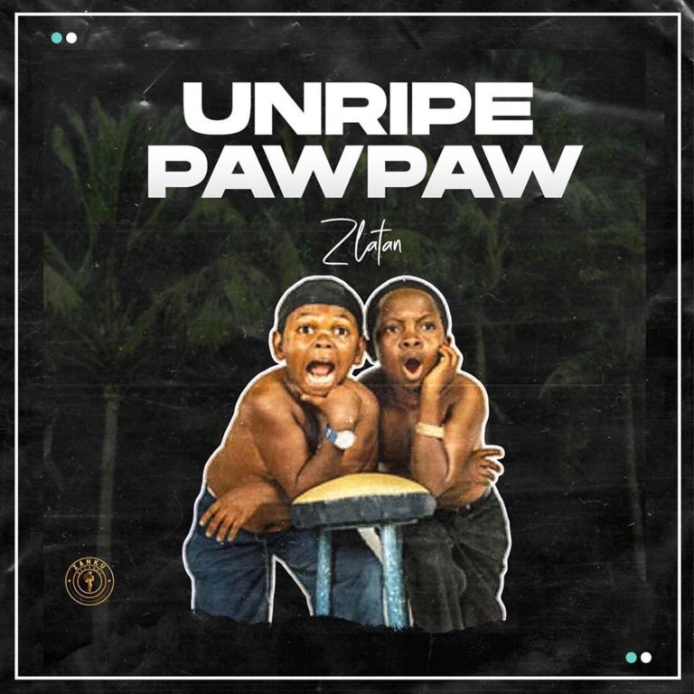 Zlatan – Unripe Pawpaw [MP3]