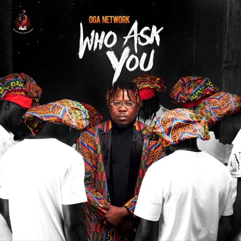 Oga Network – “Who Ask You” MP3