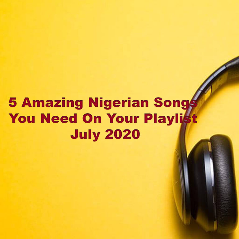 5 Amazing Nigerian Songs You Need On Your Playlist – July 2020